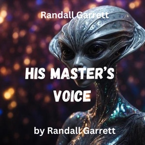 Randall Garrett: HIS MASTER'S VOICE: Spaceship McGuire had lots of knowledge—but no wisdom. He was smart—but incredibly foolish. And, as a natural consequence, tended to ask questions too profound for any philosopher—questions like 