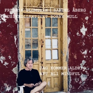 Jag kommer aldrig att bli mindful (feat. Tobias Fröberg, Per Eklund, Richard Hellgren, Erik Törner, Steve Chadwick, Claes Philip Staiger, Patrik Silvereke & Ylva Olsson)