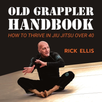 Old Grappler Handbook: How to Thrive in Jiu Jitsu Over 40 (Unabridged) - Rick Ellis Cover Art