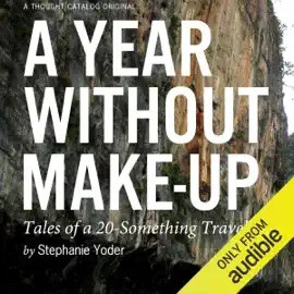 A Year Without Make-Up: Tales of a 20-Something Traveler (Unabridged)