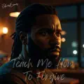 Teach Me How To Forgive