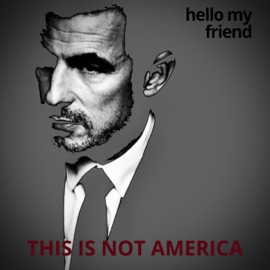 Hello my friend This Is Not America