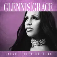 Cause I Have Nothing — Glennis Grace