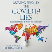 Moving Beyond the COVID-19 Lies: Restoring Health and Hope for Humanity (Unabridged) - Bryan Ardis
