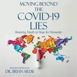 Moving Beyond the COVID-19 Lies: Restoring Health and Hope for Humanity (Unabridged)