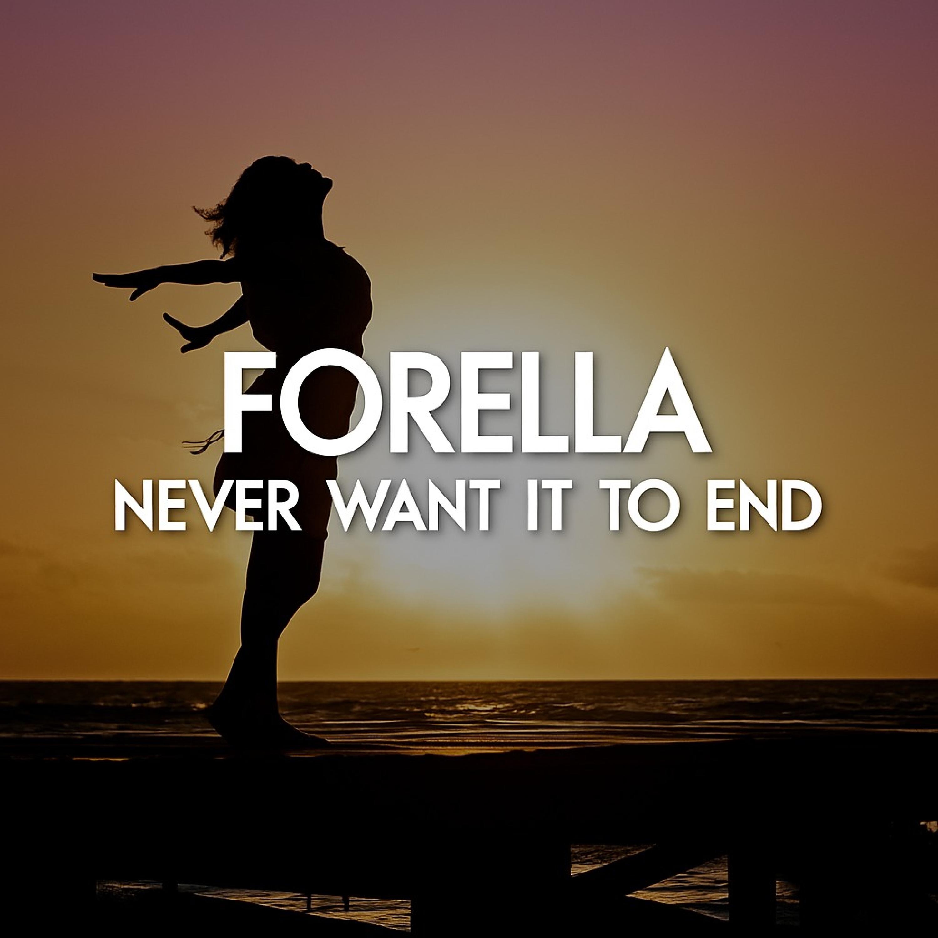 Forella - Never want it to end