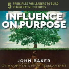 Influence on Purpose: 5 Principles for Leaders to Build Regenerative Cultures (Unabridged)