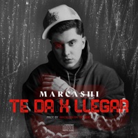 Te Da X Llegar - Single - Marcashi