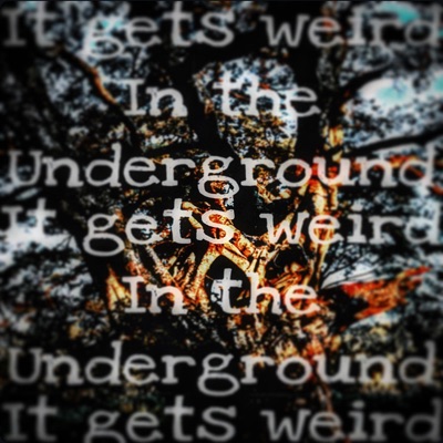 It gets weird in the underground