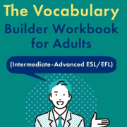 The Vocabulary Builder Workbook for Adults (Intermediate-Advanced ESL/EFL): 50 Lessons to Easily Master Hundreds of New Words, Phrases, Idioms, and Expressions...(Intermediate English Vocabulary Builder) (Unabridged)