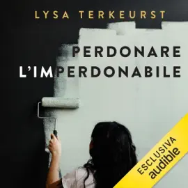 Perdonare l'imperdonabile: Come voltare pagina, fare pace con i ricordi dolorosi e ritornare a vivere