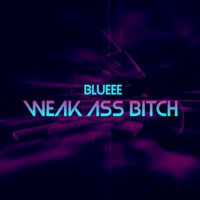 Weak ass bitch - Single - Blueee