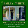 Among the Mushrooms - Bailey White