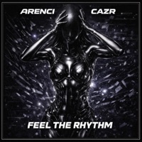Feel The Rhythm - Single - ARENCI & Cazr