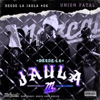 Unión Fatal Desde La Jaula (feat. Unión Fatal) - Single - Mezcal Music