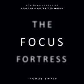 The Focus Fortress: How to Focus and Find Peace in a Distracted World (Unabridged)