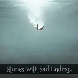 Stories with Sad Endings: The stories that really stick with you