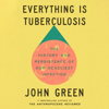 Everything Is Tuberculosis: The History and Persistence of Our Deadliest Infection (Unabridged) - John Green