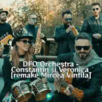 Constantin și Veronica (remake Mircea Vintilă) — DFO Orchestra