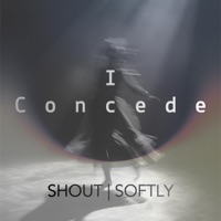 I Concede - Single - SHOUT SOFTLY