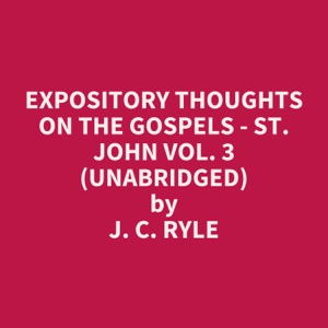 Expository Thoughts on the Gospels - St. John Vol. 3 (Unabridged)