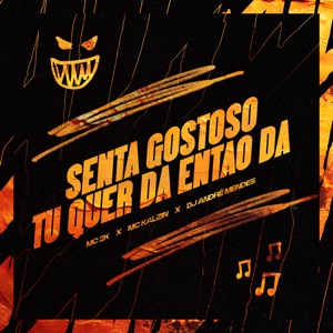Senta Gostoso, Tu Quer da Então Da (feat. Mc 2k & MC Kalzin)