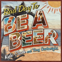 Bad Day To Be A Beer - Single - Kyle Clark & Troy Cartwright