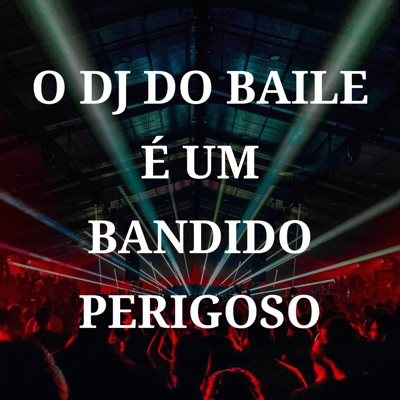 O Dj do Baile É um Bandido Perigoso - Single