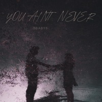 You Aint Never - Single - BBABY8
