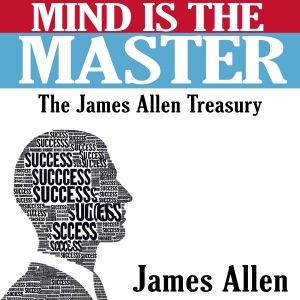 Mind is the Master - The James Allen Treasury