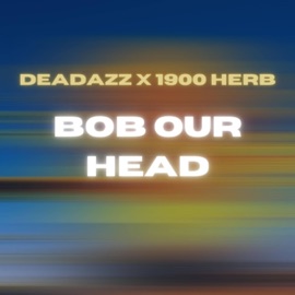 Bob Our Head (feat. 1900 Herb) DEADAZZ