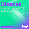 Disease (Originally Performed by Lady Gaga) [Piano Karaoke Version] - Sing2Piano