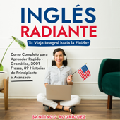 Inglés Radiante: Tu Viaje Integral hacia la Fluidez: Curso Completo para Aprender Rápido - Gramática, 2001 Frases, 89 Historias de Principiante a Avanzado - Santiago Rodriguez Cover Art