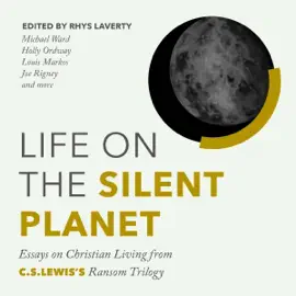Life on the Silent Planet: Essays on Christian Living from C.S. Lewis's Ransom Trilogy (Unabridged)
