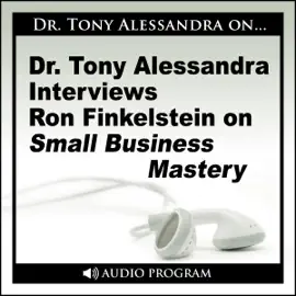 Dr. Tony Alessandra Interviews Ron Finkelstein on Small Business Mastery
