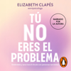 Tú no eres el problema - Elizabeth Clapés