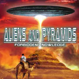 Aliens and Pyramids: Forbidden Knowledge