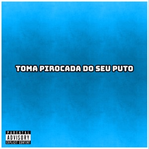 Toma Pirocada do Seu Puto (feat. Mc PQD da 10)