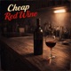 CHEAP RED WINE cover art