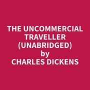 The Uncommercial Traveller (Unabridged) - Charles Dickens