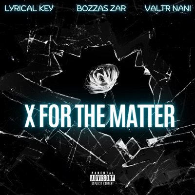 X for the Matter (feat. Lyrical Key & Valtr Nani) - Single