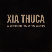 Xia Thuca - Single - Dj Ailton Lemes, Mc Gw & Mc Magrinho