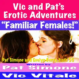 Vic and Pat’s   Erotic Adventures     “Familiar Females!”