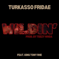 Wildin' (feat. King Tony RHE) - Single - Turkasso Fridae & Teezy Whoa
