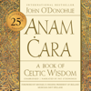 Anam Cara (Twenty-Fifth Anniversary Edition): A Book of Celtic Wisdom (Unabridged) - John O'Donohue & President Higgins - Foreword