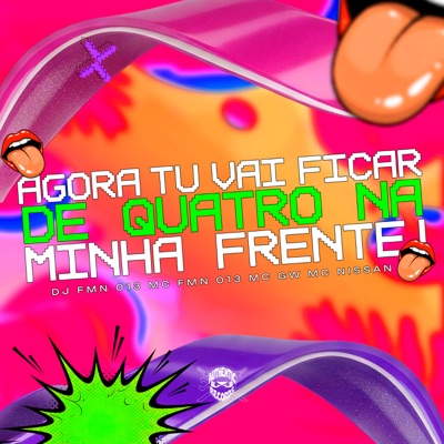 Agora Tu Vai Ficar de 4 na Minha Frente (feat. MC GW & Mc Nissan) - Single