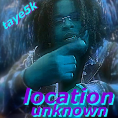 Location Unknown (feat. Taye5k) - Single