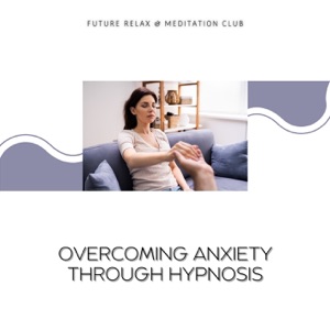 Overcoming Anxiety Through Hypnosis