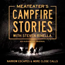 MeatEater's Campfire Stories: Narrow Escapes & More Close Calls (Unabridged)