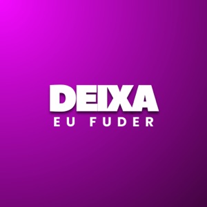Deixa eu Fuder (feat. DJ JOTA CT & DJ DN DE CAXIAS)